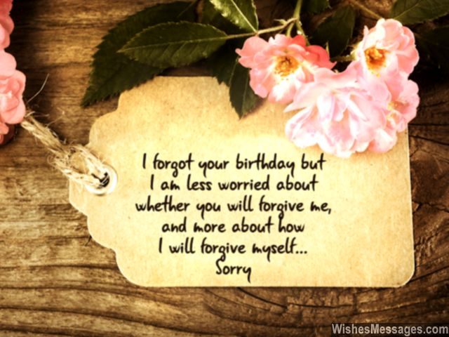Sorry I forgot your birthday card message never forgive myself