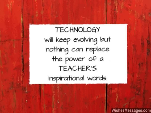 Technology never match power of teacher's inspirational words quote
